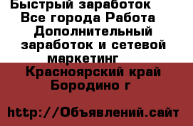 !!!Быстрый заработок!!! - Все города Работа » Дополнительный заработок и сетевой маркетинг   . Красноярский край,Бородино г.